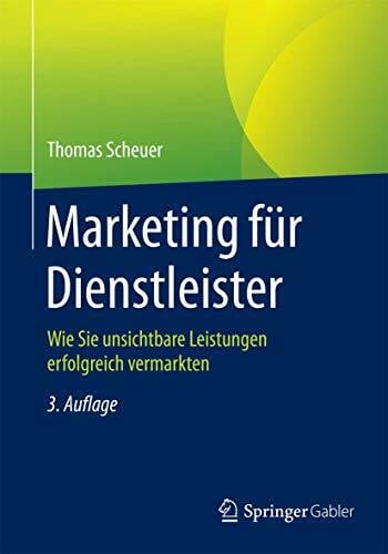 Scheuer, Thomas Marketing für Dienstleister: Wie Sie unsichtbare Leistungen erfolgreich vermarkten