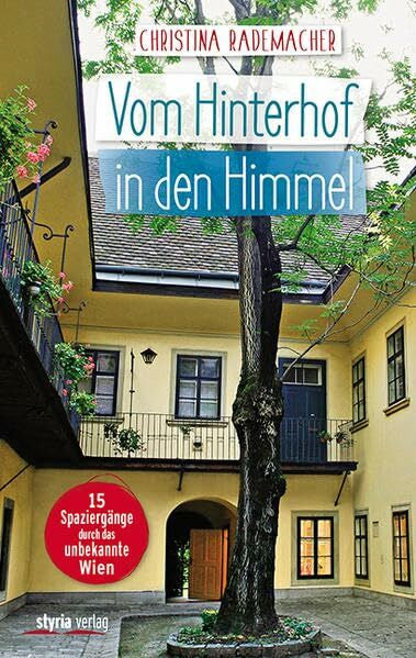 Christina Rademacher Vom Hinterhof in den Himmel: 15 SpaziergÃ¤nge durch das unbekannte Wien