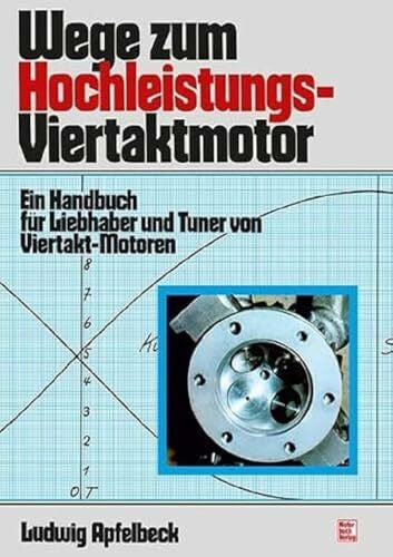 Apfelbeck, Ludwig Wege zum Hochleistungs-Viertaktmotor: Ein Handbuch fÃ¼r Liebhaber und Tuner von Viertakt-Motoren // Reprint der 13. Auflage 1996