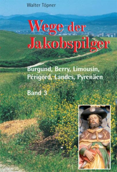 Töpner, Walter Wege der Jakobspilger - Burgund-Berry-Limousin-Périgord-Landes-Pyrenäen Band 3