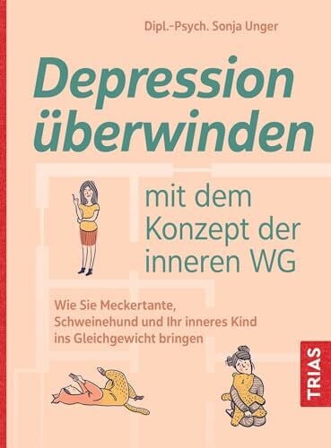 Unger, Sonja Depression überwinden mit dem Konzept der inneren WG: Wie Sie Meckertante, Schweinehund und Ihr inneres Kind ins Gleichgewicht bringen