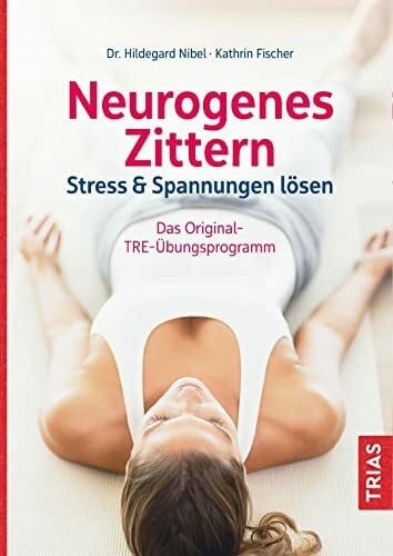 Fischer, Kathrin Neurogenes Zittern: Stress & Spannungen lÃ¶sen. Das Original-TRE-Ãbungsprogramm