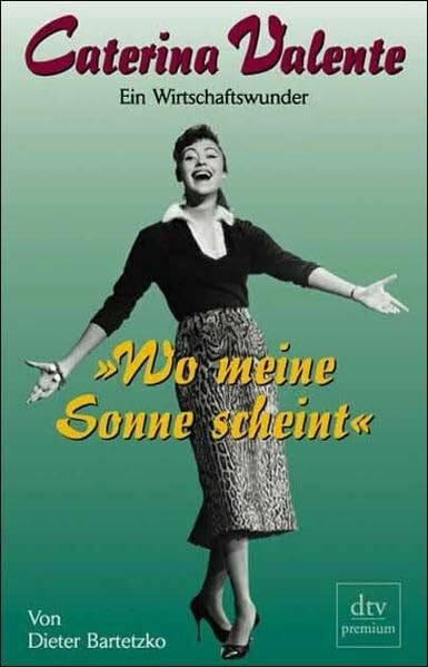 Bartetzko, Dieter Â»Wo meine Sonne scheintÂ«. Caterina Valente: Ein Wirtschaftswunder