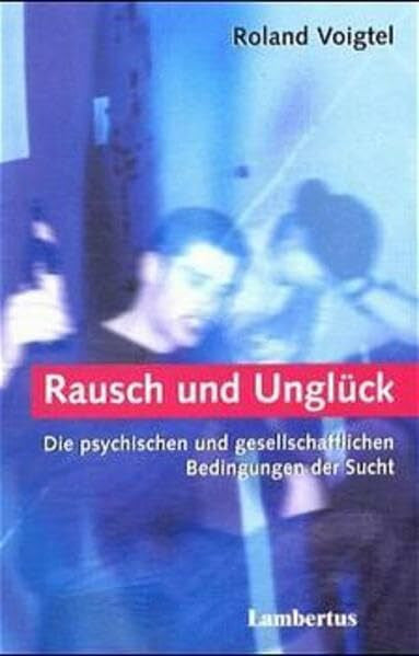 Voigtel, Roland Rausch und Unglück: Die psychischen und gesellschaftlichen Bedingungen der Sucht