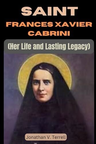 Terrell, Jonathan V. Saint Frances Xavier Cabrini: Her Life and Lasting Legacy