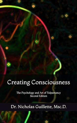 Guillette, Nicholas Creating Consciousness: The Psychology and Art of Tulpamancy