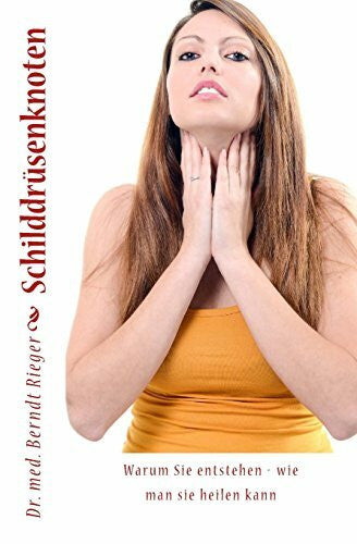 Berndt Rieger SchilddrÃ¼senknoten. Warum sie entstehen - wie man sie heilen kann