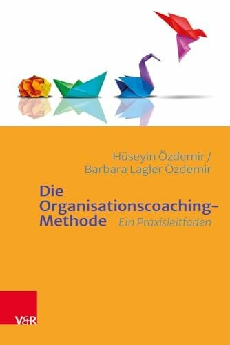 Barbara Lagler Die Organisationscoaching-Methode: Ein Praxisleitfaden