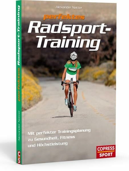 Natter, Alexander Perfektes Radsport-Training: Mit perfekter Trainingsplanung zu Gesundheit, Fitness und Höchstleistung