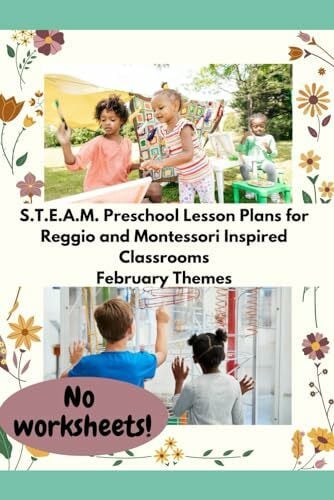 Norgren, Robin S.T.E.A.M. Preschool Lesson Plans for Reggio and Montessori Inspired Classrooms: February Themes
