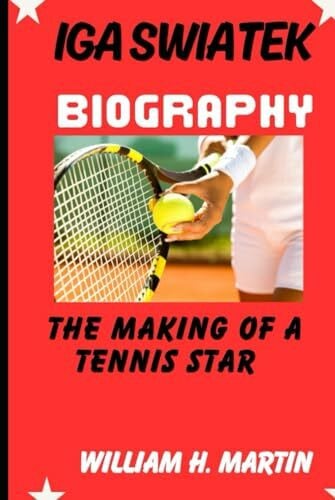 H. Martin, William Iga swiatek biography: The making of a tennis star (Legends in Motion: The Unforgettable Journeys of Sporting Icons, Band 21)