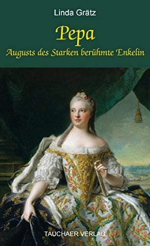 Grätz, Linda Pepa: Augusts des Starken berühmte Enkelin