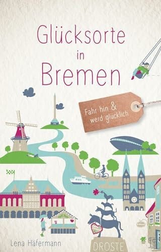 Häfermann, Lena Glücksorte in Bremen: Fahr hin & werd glücklich: Fahr hin und werd glücklich