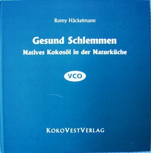 Romy Häckelmann Gesund Schlemmen: Natives Kokosöl in der Naturküche VCO