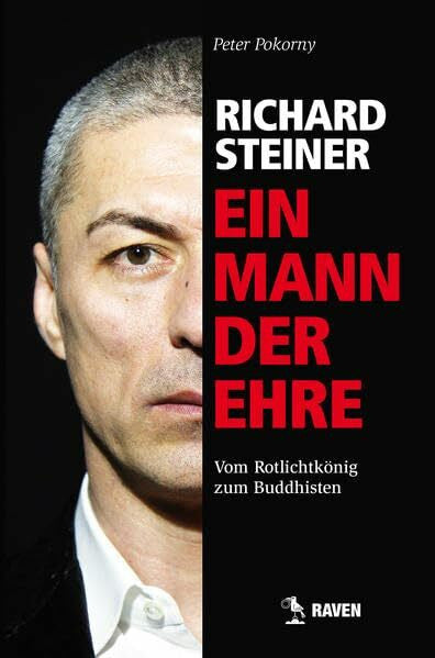 Steiner, Richard Richard Steiner - Ein Mann der Ehre: Vom Rotlichtkönig zum Buddhisten