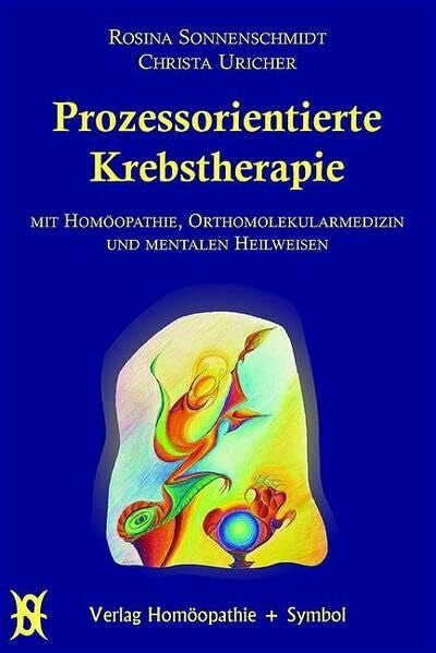 Pichler, Ölwin Prozessorientierte Krebstherapie: Mit Homöopathie, Orthomolekularmedizin und mentalen Heilweisen