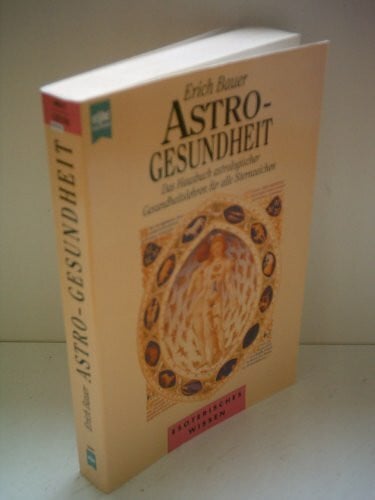 Astro-Gesundheit: Das Hausbuch astrologischer Gesundheitslehren fÃ¼r alle Sternzeichen