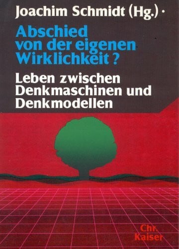 Abschied von der eigenen Wirklichkeit? Leben zwischen Denkmaschinen und Denkmodellen