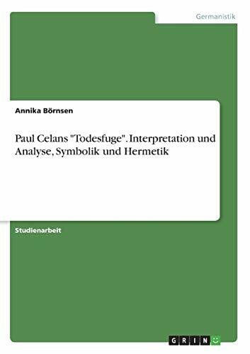BÃ¶rnsen, Annika Paul Celans 'Todesfuge'. Interpretation und Analyse, Symbolik und Hermetik