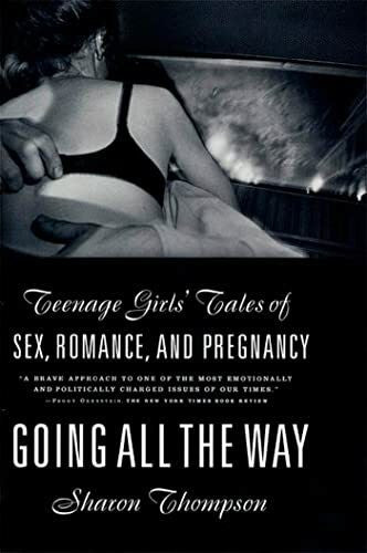 Thompson, Sharon GOING ALL THE WAY: Teenage Girls' Tales of Sex, Romance, and Pregnancy