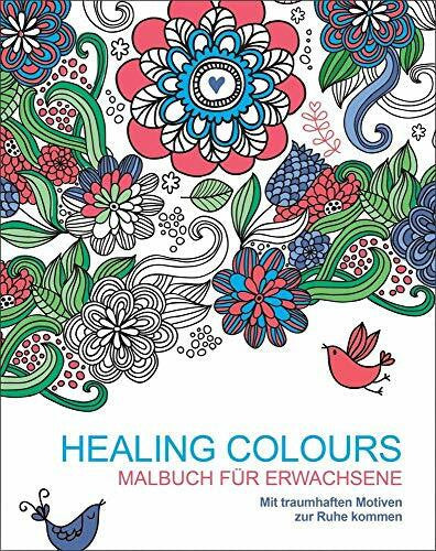 Autor unbekannt Malen und entspannen: Healing Colours: Mit traumhaften Motiven zur Ruhe kommen