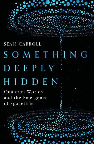Carroll, Sean Something Deeply Hidden: Quantum Worlds and the Emergence of Spacetime