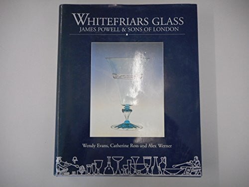 Werner, Alex Whitefriars Glass: James Powell & Sons of London: Glassmakers of Whitefriars 1834-1980