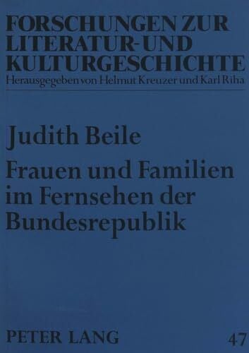 Beile, Judith Frauen und Familien im Fernsehen der Bundesrepublik: Eine Untersuchung zu fiktionalen Serien von 1954 bis 1976: Eine Untersuchung zu fiktionalen ... zur Literatur- und Kulturgeschichte, Band 47)
