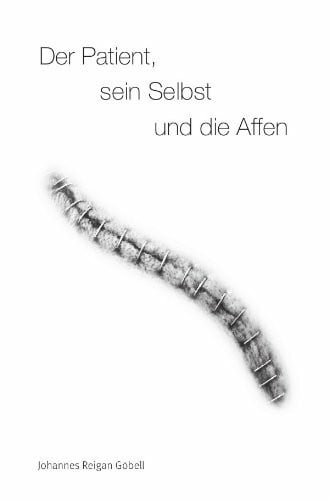 Göbell, Johannes Der Patient, sein Selbst und die Affen: Tagebuch über Aufgaben und Chancen durch eine Krankheit