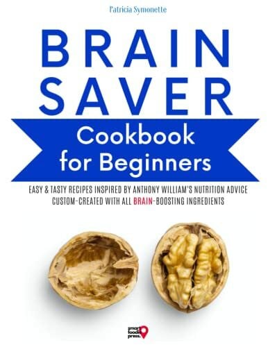 Press, Smart Foodie Brain Saver Cookbook for Beginners: Easy & Tasty Recipes Inspired by Anthony William's Nutrition Advice, Custom-Created with All Brain-Boosting Ingredients