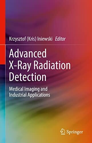 Iniewski, Krzysztof (Kris) Advanced X-Ray Radiation Detection:: Medical Imaging and Industrial Applications