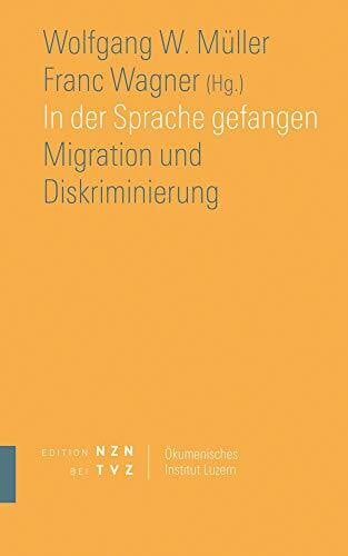 Wolfgang W. Müller In der Sprache gefangen: Migration und Diskriminierung (Schriften des Ökumenischen Instituts Luzern, Band 12)