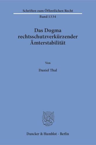 Thal, Daniel Das Dogma rechtsschutzverkürzender Ämterstabilität.: Dissertationsschrift (Schriften zum Öffentlichen Recht)