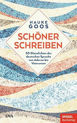 Goos, Hauke SchÃ¶ner schreiben: 50 Glanzlichter der deutschen Sprache von Adorno bis Vaterunser - Ein SPIEGEL-Buch
