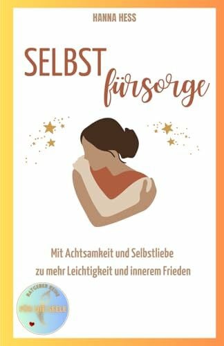 Hess, Hanna Selbstfürsorge: Mit Achtsamkeit und Selbstliebe zu mehr Leichtigkeit und innerem Frieden