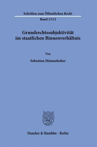 Himmelseher, Sebastian Grundrechtssubjektivität im staatlichen Binnenverhältnis. (Schriften zum Öffentlichen Recht)