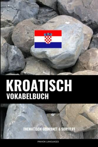 Languages, Pinhok Kroatisch Vokabelbuch: Thematisch Gruppiert & Sortiert