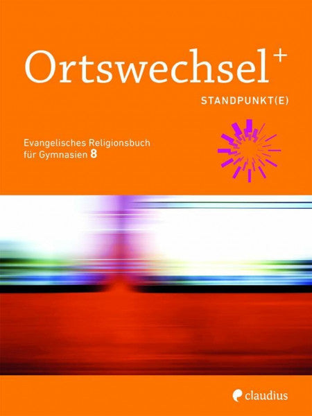 Grill-Ahollinger, Ingrid Ortswechsel PLUS 8 - Standpunkt(e): Evangelisches Religionsbuch für Gymnasien - Ausgabe Bayern für Lehrplan PLUS