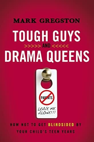 Gregston, Mark Tough Guys and Drama Queens: How Not to Get Blindsided by Your Child's Teen Years