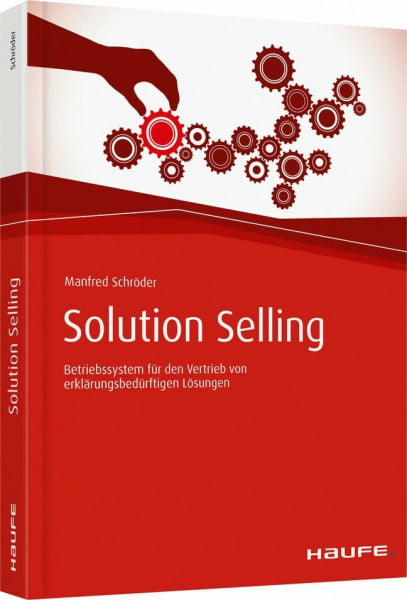 Schröder, Manfred Solution Selling: Betriebssystem für den Vertrieb von erklärungsbedürftigen Lösungen (Haufe Fachbuch)
