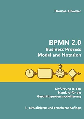 Allweyer, Thomas BPMN 2.0 - Business Process Model and Notation: EinfÃ¼hrung in den Standard fÃ¼r die GeschÃ¤ftsprozessmodellierung