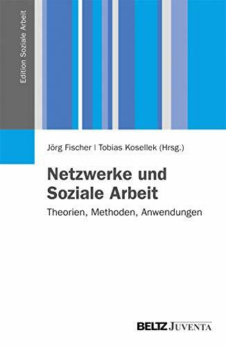 Kosellek, Tobias Netzwerke und Soziale Arbeit: Theorien, Methoden, Anwendungen (Edition Soziale Arbeit)