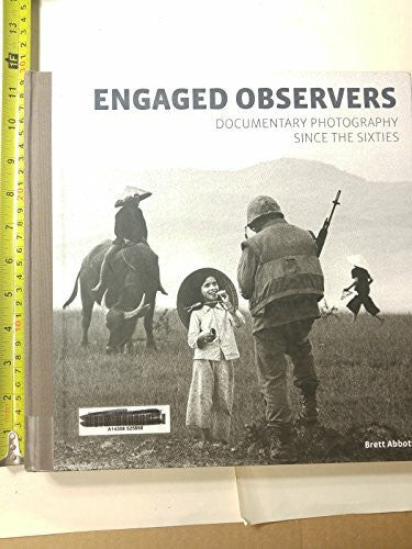 Abbott, Brett Engaged Observers: Documentary Photography Since the Sixties