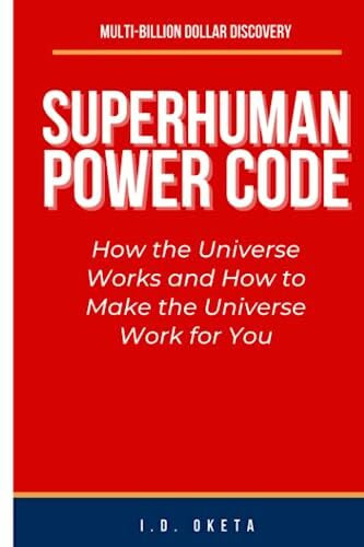 OKETA, I.D. SUPERHUMAN POWER CODE: How the Universe Works and How to Make the Universe Work for You (Superhumans)