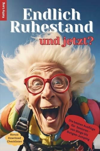 Lang, Kathy Endlich Ruhestand - und jetzt?: Die besten Ausflüge für Senioren - von Bingo bis Bungee-Jumping, ein Ratgeber für die beste Zeit deines Lebens – weil das Leben noch so viel mit dir vorhat