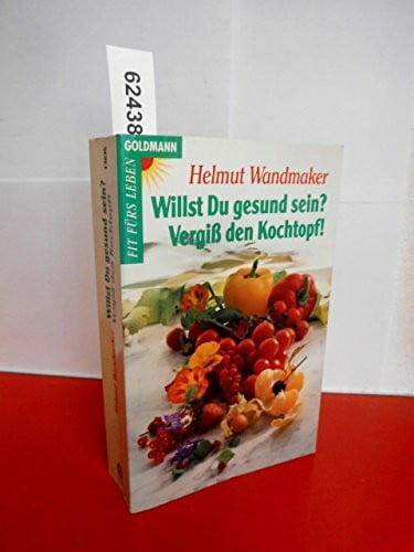 Wandmaker, Helmut Willst du gesund sein? VergiÃ den Kochtopf!