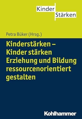 BÃ¼ker, Petra KinderstÃ¤rken - Kinder stÃ¤rken: Erziehung und Bildung ressourcenorientiert gestalten (KinderStÃ¤rken, 1, Band 1)