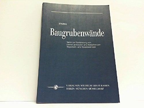 Starke, Peter Baugrubenwände: Tafeln zur Bemessung von einmal gestützten und freistehenden Trägerbohl- und Spundwänden
