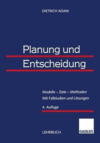 Adam, Dietrich Planung und Entscheidung: Modelle â Ziele â Methoden Mit Fallstudien und LÃ¶sungen