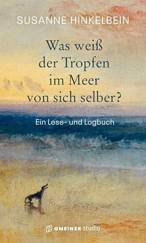 Hinkelbein, Susanne Was weiß der Tropfen im Meer von sich selber?: Ein Lese- und Logbuch